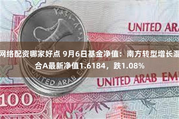 网络配资哪家好点 9月6日基金净值：南方转型增长混合A最新净值1.6184，跌1.08%