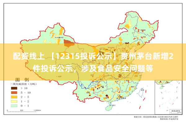 配资线上 【12315投诉公示】贵州茅台新增2件投诉公示，涉及食品安全问题等