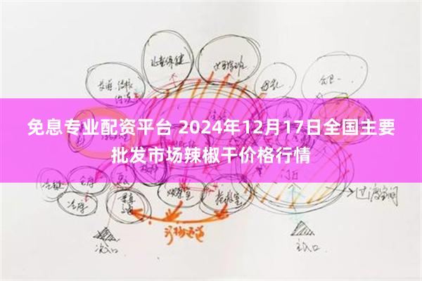 免息专业配资平台 2024年12月17日全国主要批发市场辣椒干价格行情